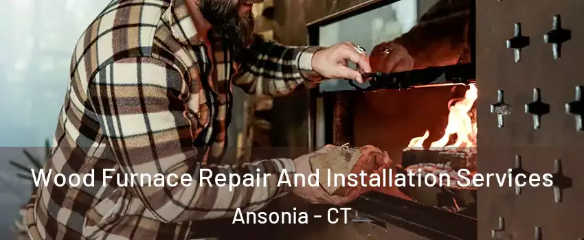  Wood Furnace Repair And Installation Services Ansonia - CT